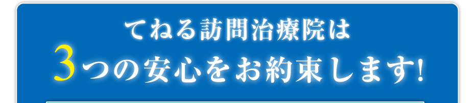 てねる訪問治療院は3つの安心をお約束します!