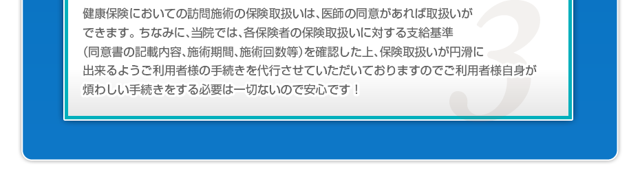 健康保険においての訪問施術の保険取扱いは、医師の同意があれば取扱いができます。